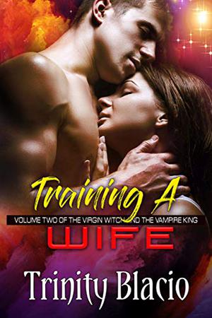 Training A Wife (The Virgin Witch and the Vampire King #4)