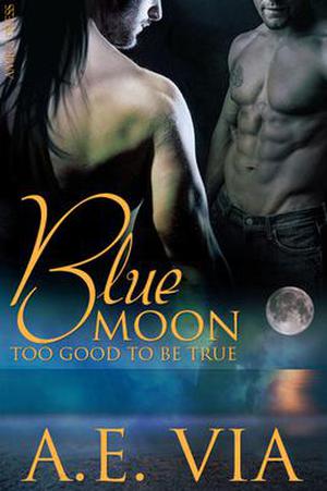 Blue Moon: Too Good to Be True by A.E. Via