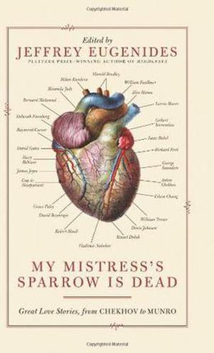 My Mistress's Sparrow is Dead: Great Love Stories from Chekhov to Munro by Jeffrey Eugenides