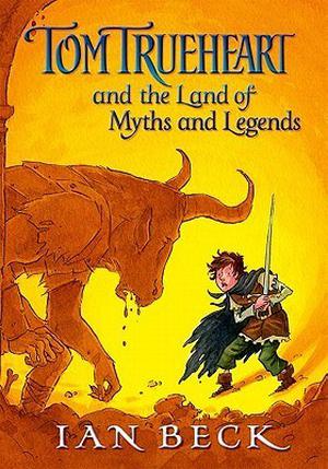 Tom Trueheart and the Land of Myths and Legends. Ian Beck (Tom Trueheart #3)