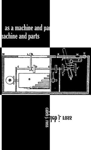 As a Machine and Parts by Caleb J. Ross