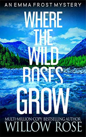 Where the Wild Roses Grow by Willow Rose
