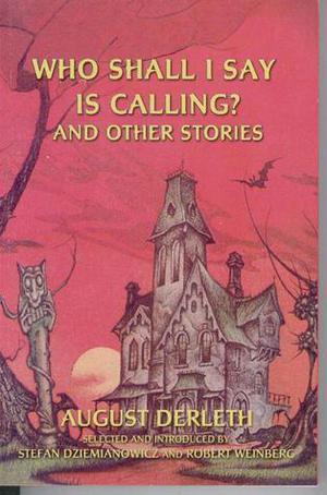 Who Shall I Say is Calling? and Other Stories by August Derleth, Stefan R. Dziemianowicz, Robert Weinberg, George A. Vanderburgh