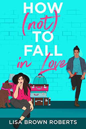How  (Not) to Fall in Love by Lisa Brown Roberts