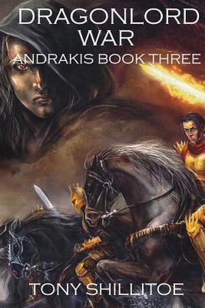 Dragonlord War: Andrakis Book Three by Tony Shillitoe