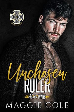 Unchosen Ruler: The O'Malley Family (Mafia Wars #6)