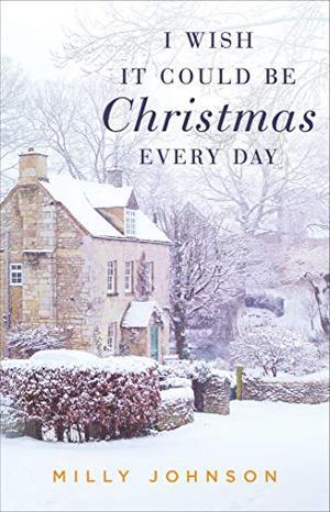 I Wish It Could Be Christmas Every Day by Milly Johnson