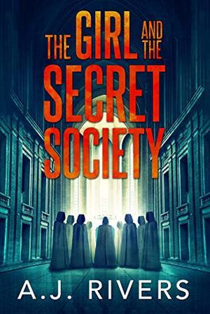 The Girl and the Secret Society by A.J. Rivers