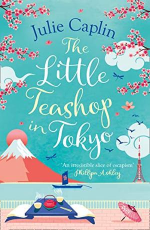 The Little Teashop in Tokyo: A feel-good, romantic comedy to make you smile and fall in love! by Julie Caplin