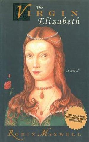 The Virgin Elizabeth: A Novel by Robin Maxwell