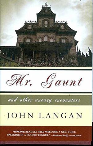 Mr. Gaunt and Other Uneasy Encounters by John Langan