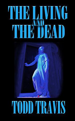 The Living and the Dead by Todd Travis