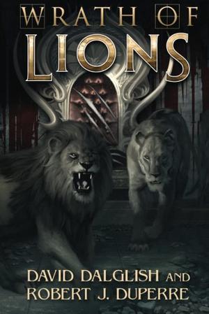 Wrath of Lions by David Dalglish, Robert J. Duperre
