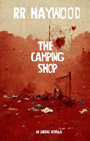 The Camping Shop: An Undead Short Story by R.R. Haywood