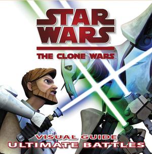 Star Wars: The Clone Wars - Visual Guide: Ultimate Battles (Star Wars: The Visual Dictionary #12)