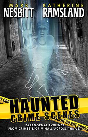 Haunted Crime Scenes: Paranormal Evidence From Crimes & Criminals Across The USA by Katherine Ramsland, Mark Nesbitt