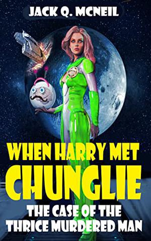 The Case of the Thrice Murdered Man: A Space Opera Comedy Adventure by Jack Q McNeil