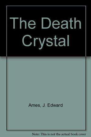 Death Crystal by John Edward Ames