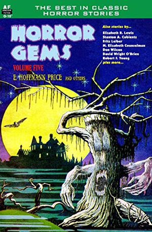 Horror Gems, Vol. Five by E. Hoffmann Price, Elizabeth R. Lewis, Gregory Luce, Stanton A. Coblentz, Dorothy Quick, Robert F. Young, Mary Elizabeth Counselman, Florence Engel Randall, Fritz Leiber, Dave Mayo, Don Wilcox, David Wright O'Brien