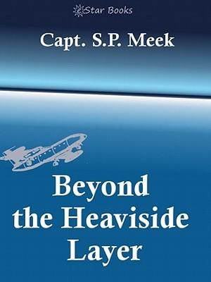 Beyond the Heaviside Layer by S.P. Meek