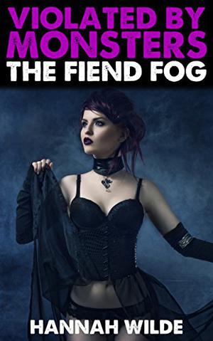 Violated By Monsters: The Fiend Fog by Hannah Wilde