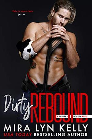 DIRTY REBOUND: A Slayers Hockey Novel by Mira Lyn Kelly