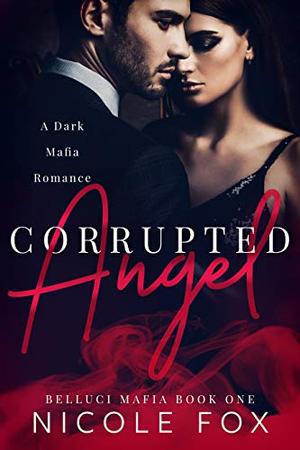 Corrupted Angel: A Dark Mafia Romance by Nicole Fox