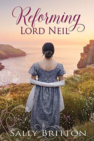 Reforming Lord Neil: A Regency Romance by Sally Britton