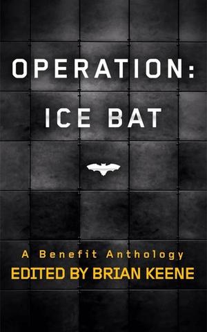 Operation Ice Bat by Brian Keene, Christopher Golden, J.F. Gonzalez, Mary DanGiovanni, Kelli Owen, James A. Moore, Robert Swartwood, Amber Fallon