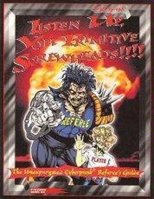 Listen Up, You Primitive Screwheads: The Unexpurgated Cyberpunk 2020 Referee's Guide by Mike Pondsmith