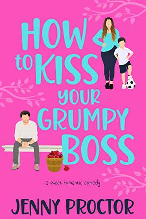 How to Kiss Your Grumpy Boss by Jenny Proctor