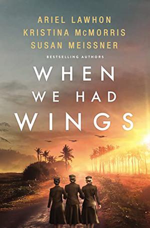 When We Had Wings by Ariel Lawhon, Kristina McMorris, Susan Meissner