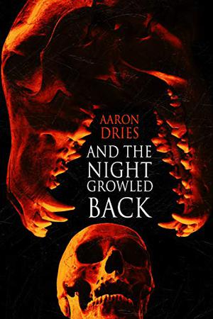 And the Night Growled Back by Aaron Dries