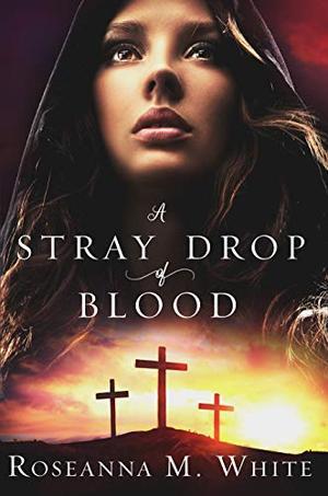 A Stray Drop of Blood by Roseanna M. White