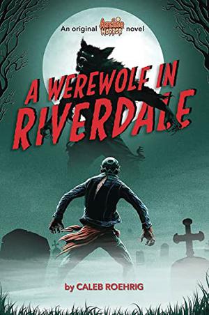 A Werewolf in Riverdale by Caleb Roehrig