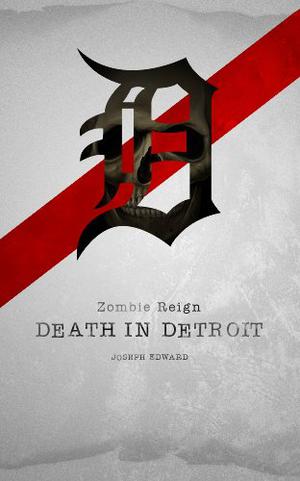 Zombie Reign: Death in Detroit by Joseph Edward