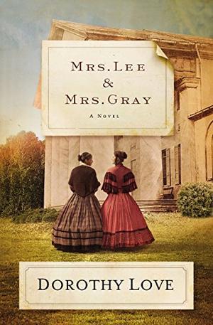 Mrs. Lee and Mrs. Gray: A Novel by Dorothy Love