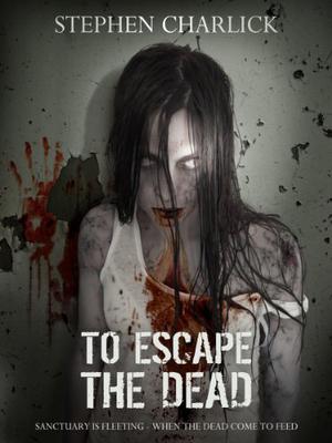 To Escape the Dead by Stephen Charlick