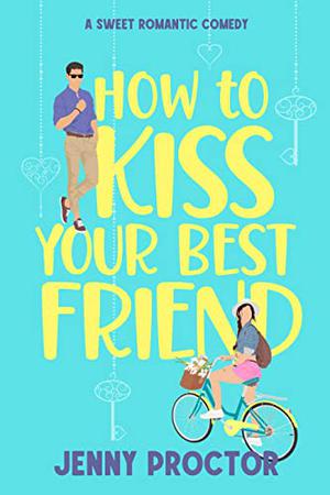 How to Kiss Your Best Friend by Jenny Proctor