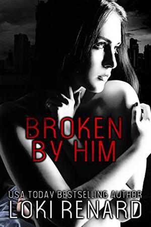 Broken by Him by Loki Renard