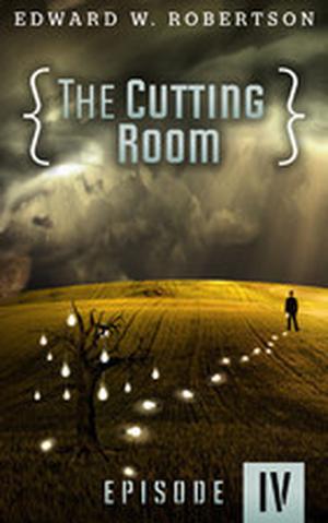 The Cutting Room: Episode IV by Edward W. Robertson
