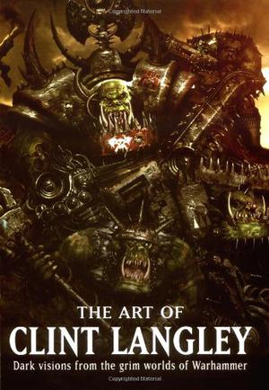 The Art of Clint Langley: Dark Visions from the Grim Worlds of Warhammer (Warhammer 40,000 #1)