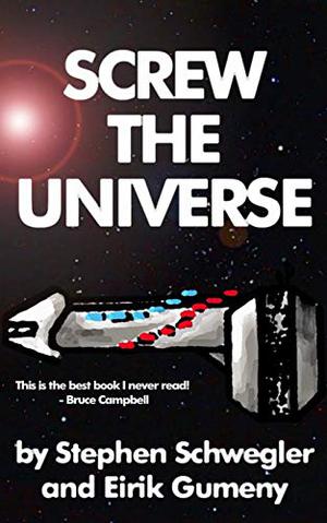 Screw the Universe by Stephen Schwegler, Eirik Gumeny