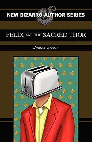 Felix and the Sacred Thor (New Bizarro Author Series #1)