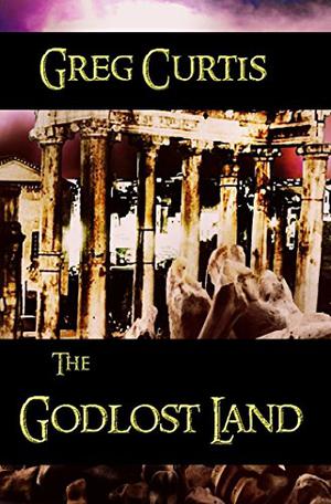 The Godlost Land by Greg Curtis