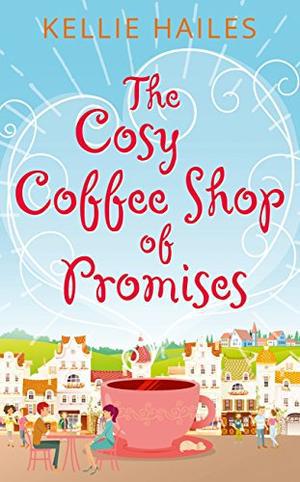 The Cosy Coffee Shop of Promises by Kellie Hailes