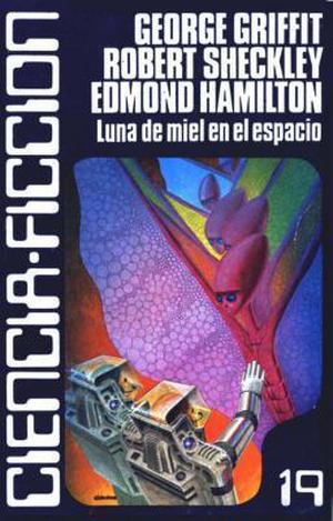 Luna de Miel en el Espacio by Brian W. Aldiss, George Chetwynd Griffith, Robert Sheckley, Donald Wandrei, Daniel F. Galouye, Edmond Hamilton, Jeff Sutton, Thomas N. Scortia