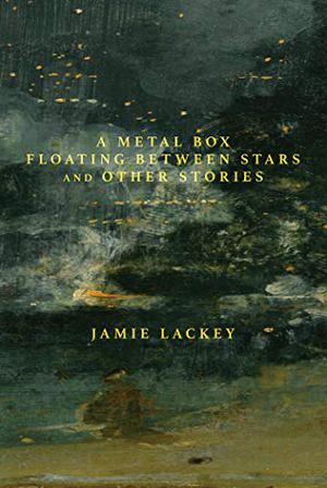 A Metal Box Floating Between Stars : And Other Stories by Jamie Lackey