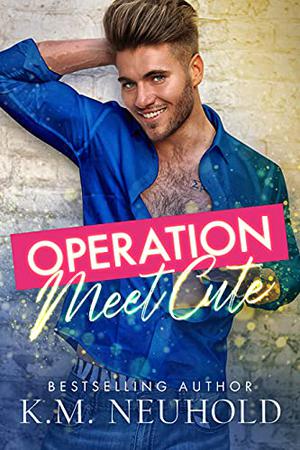 Operation Meet Cute by K.M. Neuhold