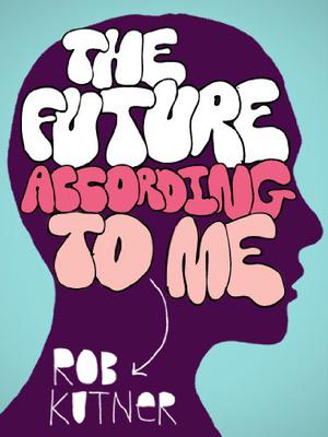 The Future According To Me by Rob Kutner